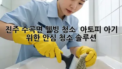 진주 수곡면 웰빙 청소 ✨ 아토피 아기 위한 안심 청소 솔루션 👶