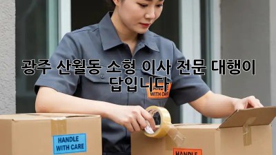광주 산월동 소형 이사, 전문 대행이 답입니다!