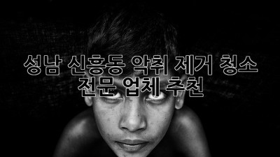 성남 신흥동 악취 제거 청소 전문 업체 추천